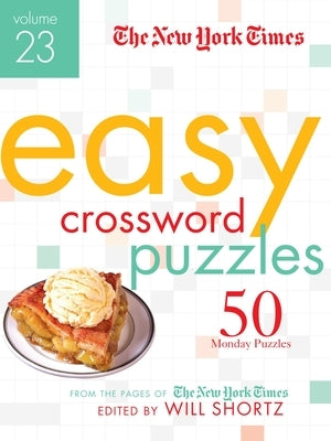 The New York Times Easy Crossword Puzzles Volume 23: 50 Monday Puzzles from the Pages of the New York Times by New York Times