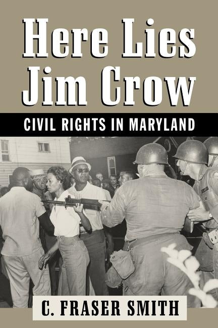 Here Lies Jim Crow: Civil Rights in Maryland by Smith, C. Fraser