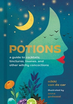 Potions: A Guide to Cocktails, Tinctures, Tisanes, and Other Witchy Concoctions by Van De Car, Nikki