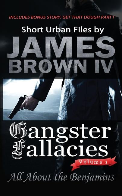 Gangster Fallacies: All About the Benjamins by Brown IV, James