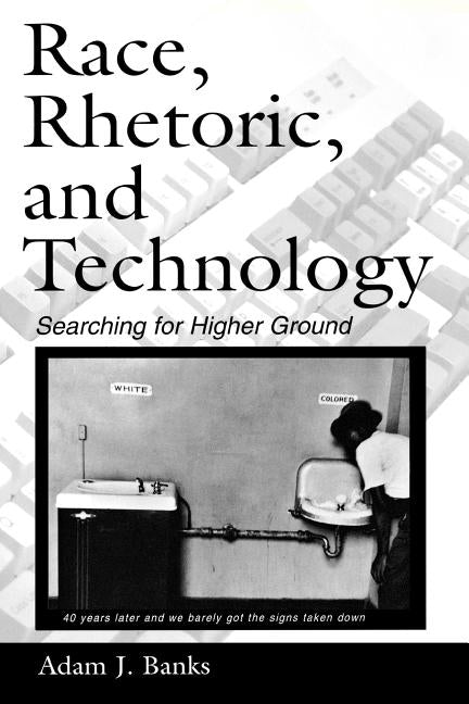 Race, Rhetoric, and Technology: Searching for Higher Ground by Banks, Adam J.