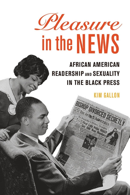Pleasure in the News, Volume 1: African American Readership and Sexuality in the Black Press by Gallon, Kim