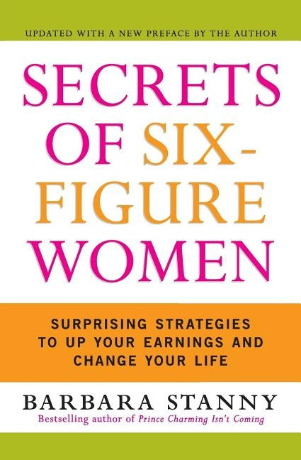Secrets of Six-Figure Women: Surprising Strategies to Up Your Earnings and Change Your Life by Stanny, Barbara
