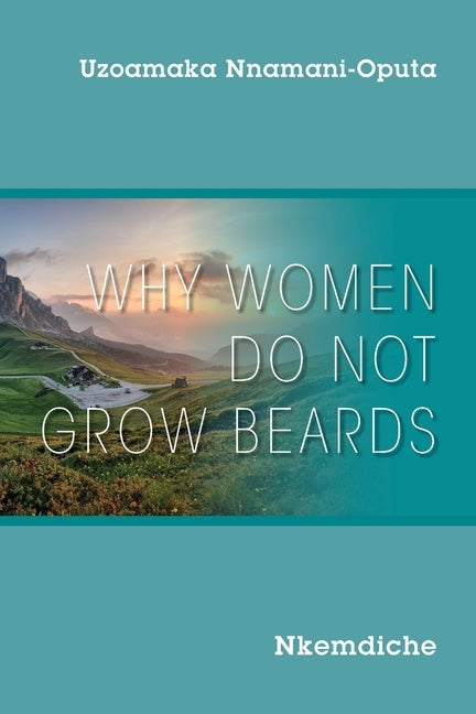 Why Women Do Not Grow Beards: Nkemdiche by Nnamani-Oputa, Uzoamaka