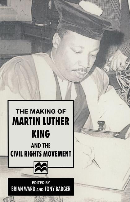 The Making of Martin Luther King and the Civil Rights Movement by Badger, Anthony J.