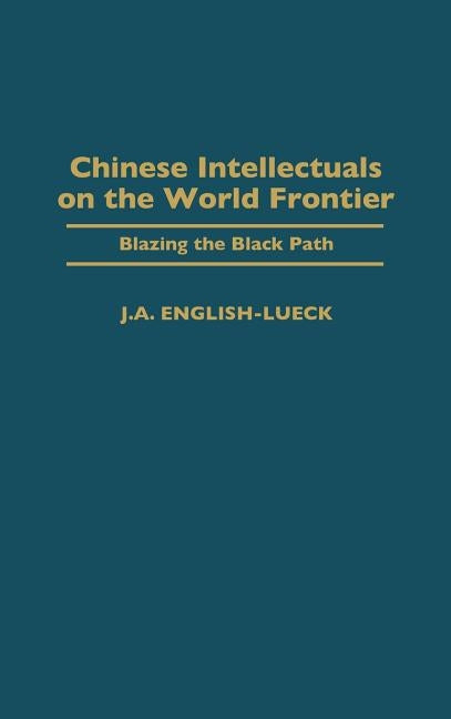 Chinese Intellectuals on the World Frontier: Blazing the Black Path by English-Lueck, J. a.