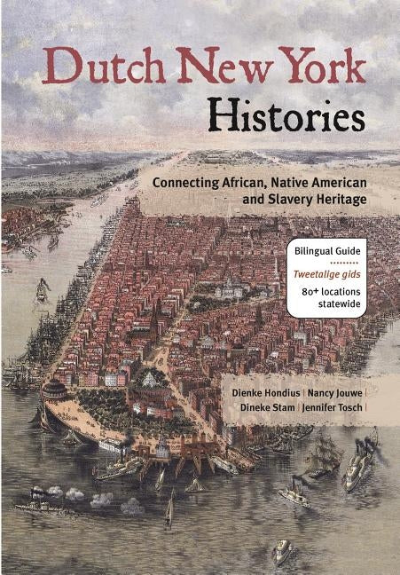 Dutch New York Histories: Connecting African, Native American and Slavery Heritage by Hondius, Dienke