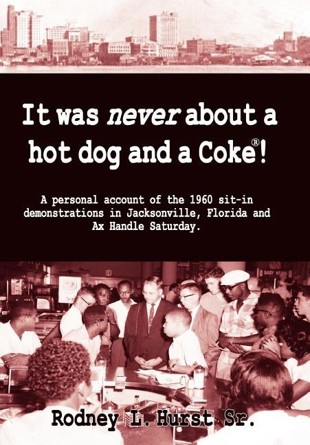 It Was Never about a Hotdog and a Coke by Hurst, Rodney L.