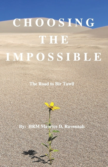 Choosing the Impossible: A Brief Explanation of the Road to Bir Tawil by Ravennah, Maurice D.