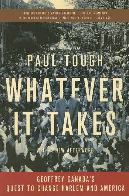 Whatever It Takes: Geoffrey Canada's Quest to Change Harlem and America by Tough, Paul