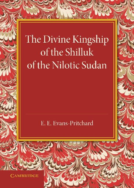 The Divine Kingship of the Shilluk of the Nilotic Sudan by Evans-Pritchard, E. E.