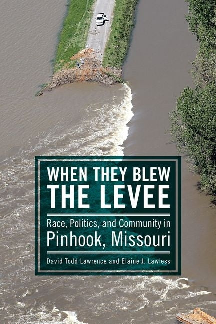 When They Blew the Levee: Race, Politics, and Community in Pinhook, Missouri by Lawrence, David Todd