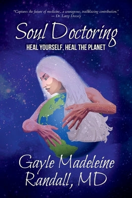 Soul Doctoring: Heal Yourself, Heal the Planet by Randall, Gayle Madeleine