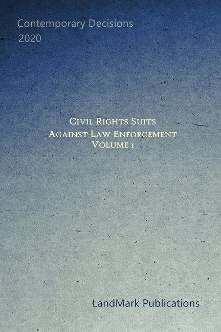 Civil Rights Suits Against Law Enforcement: Volume 1 by Publications, Landmark