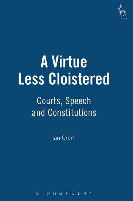 A Virtue Less Cloistered: Courts, Speech and Constitutions by Cram, Ian