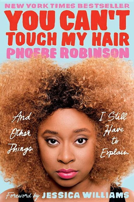 You Can't Touch My Hair: And Other Things I Still Have to Explain by Robinson, Phoebe