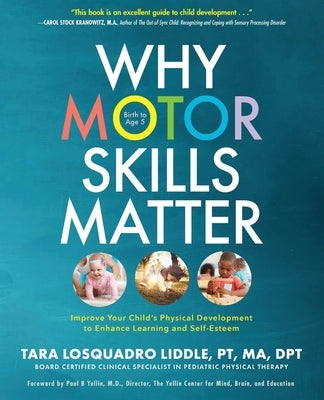 Why Motor Skills Matter: Improve Your Child's Physical Development to Enhance Learning and Self-Esteem by Liddle, Tara Losquadro