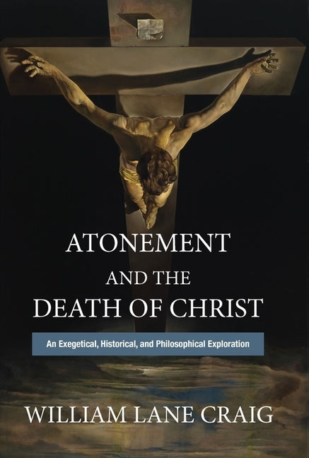 Atonement and the Death of Christ: An Exegetical, Historical, and Philosophical Exploration by Craig, William Lane