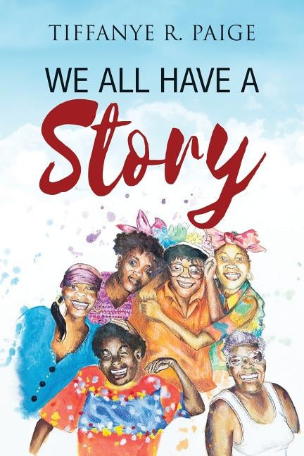 We All Have A Story by Paige, Tiffanye R.