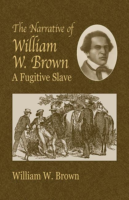 The Narrative of William W. Brown: A Fugitive Slave by Brown, William Wells