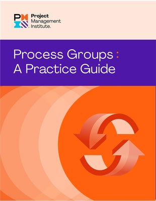 Process Groups: A Practice Guide by Pmi, Project Management Institute