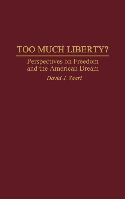 Too Much Liberty?: Perspectives on Freedom and the American Dream by Saari, David J.