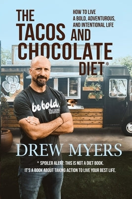 The Tacos and Chocolate Diet: How to live a bold, adventurous, and intentional life* by Myers, Drew