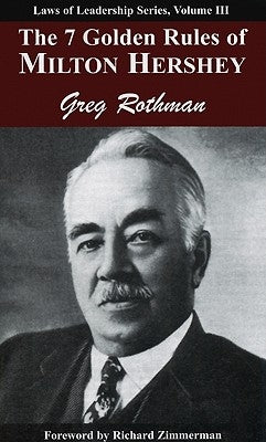The 7 Golden Rules of Milton Hershey by Rothman, Greg