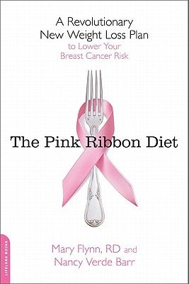 The Pink Ribbon Diet: A Revolutionary New Weight Loss Plan to Lower Your Breast Cancer Risk by Flynn, Mary