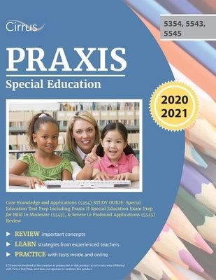 Praxis Special Education Core Knowledge and Applications (5354) Study Guide: Special Education Test Prep Including Praxis II Special Education Exam Pr by Cirrus Teacher Certification Prep Team