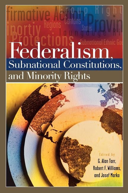 Federalism, Subnational Constitutions, and Minority Rights by Tarr, G. Alan
