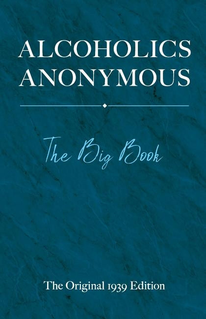Alcoholics Anonymous: The Big Book by W, Bill