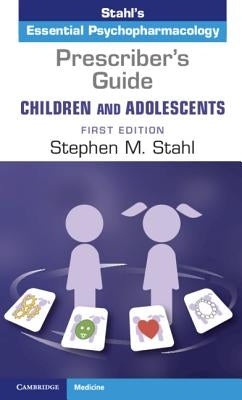 Prescriber's Guide - Children and Adolescents: Volume 1: Stahl's Essential Psychopharmacology by Stahl, Stephen M.