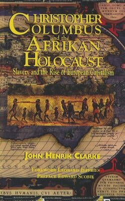 Christopher Columbus and the Afrikan Holocaust: Slavery and the Rise of European Capitalism by Clarke, John Henrik