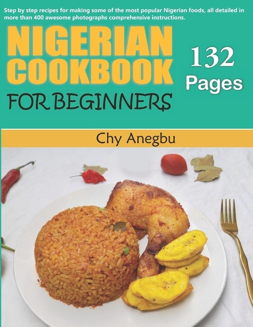 Nigerian Cookbook for Beginners: Step by Step Recipes for Most Popular Nigerian Foods by Anegbu, Chy