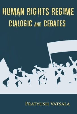 Human Rights Regime Dialogic and Debates by Vatsala, Pratyush