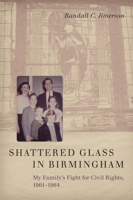 Shattered Glass in Birmingham: My Family's Fight for Civil Rights, 1961-1964 by Jimerson, Randall C.