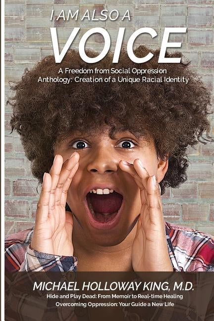 I Am Also A Voice: Creation of a Unique Racial Identity by King MD, Michael Holloway
