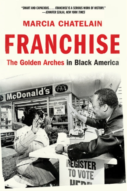 Franchise: The Golden Arches in Black America by Chatelain, Marcia
