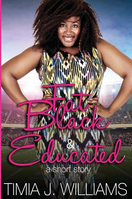 Fat Black & Educated by Williams, Timia J.