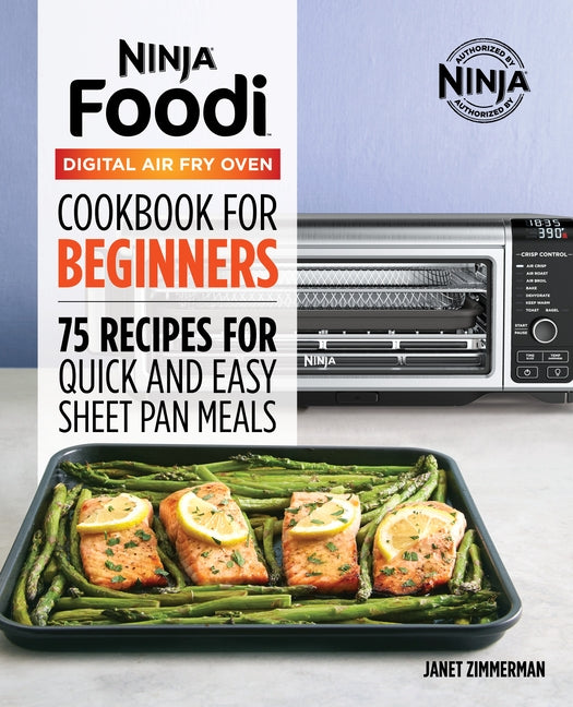 The Official Ninja Foodi Digital Air Fry Oven Cookbook: 75 Recipes for Quick and Easy Sheet Pan Meals by Zimmerman, Janet A.