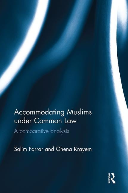 Accommodating Muslims under Common Law: A Comparative Analysis by Farrar, Salim