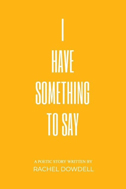 I Have Something To Say by Dowdell, Rachel