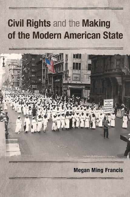 Civil Rights and the Making of the Modern American State by Francis, Megan Ming