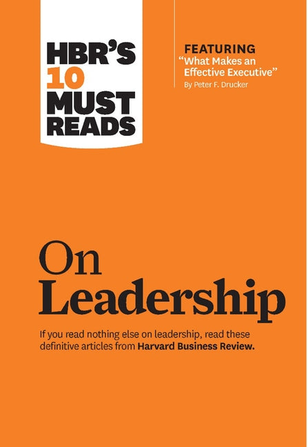 Hbr's 10 Must Reads on Leadership (with Featured Article "what Makes an Effective Executive," by Peter F. Drucker) by Review, Harvard Business