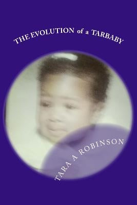 The EVOLUTION of a TAR BABY: Poetry & Random Thought by Robinson, Tara a.