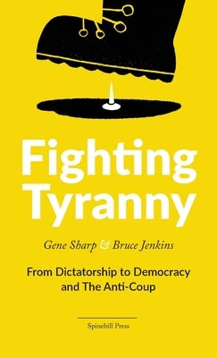 Fighting Tyranny: From Dictatorship to Democracy and The Anti-Coup by Sharp, Gene