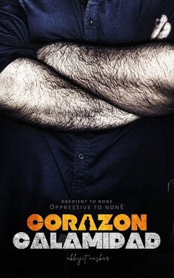 Corazon Calamidad: Obedient to None, Oppressive to None by Naskar, Abhijit
