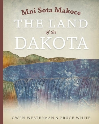 Mni Sota Makoce: The Land of the Dakota by Westerman, Gwen