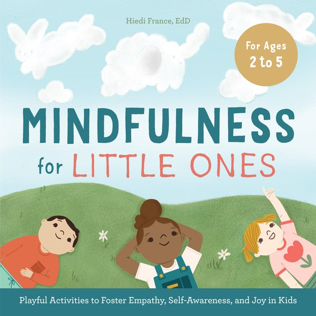 Mindfulness for Little Ones: Playful Activities to Foster Empathy, Self-Awareness, and Joy in Kids by France, Hiedi, Ed D.